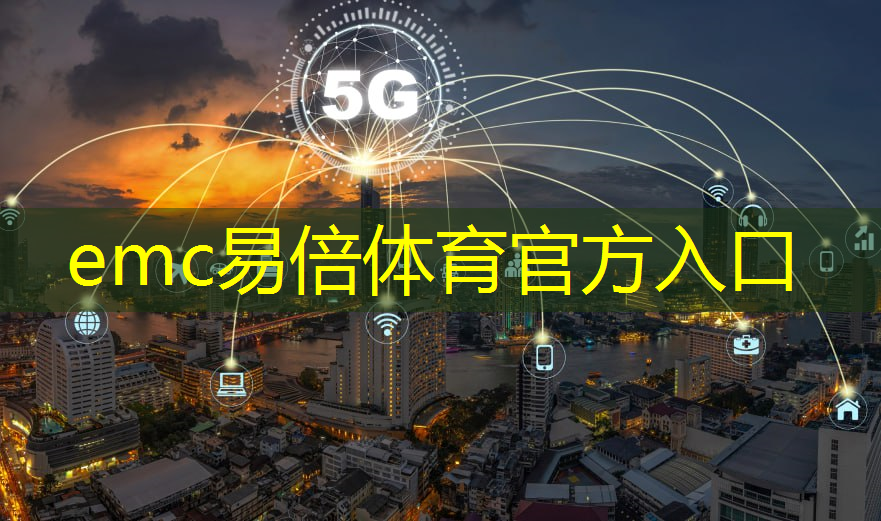 emc易倍：大话5g万物互联怎么用